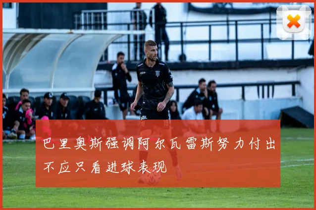 巴里奥斯强调阿尔瓦雷斯努力付出不应只看进球表现